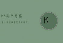 K3火车票购买全攻略，从购票渠道到注意事项一网打尽