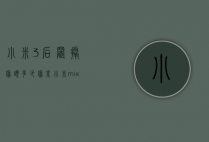 小米3后置摄像头多少像素（小米mix3后置摄像头像素）