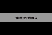 如何给宝宝做羊排汤