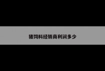 猪饲料经销商利润多少