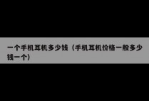 一个手机耳机多少钱（手机耳机价格一般多少钱一个）