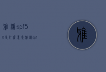 雅漾spf50是什么意思（雅漾spf30）