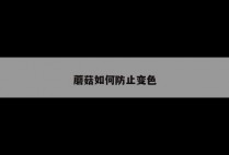 蘑菇如何防止变色