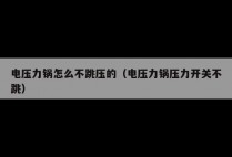 电压力锅怎么不跳压的（电压力锅压力开关不跳）