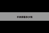 手表屏幕多少钱
