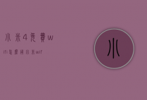 小米4免费wifi怎么用（小米wifi）