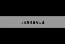 上海种植牙多少钱