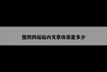 医院网站站内文章收录量多少
