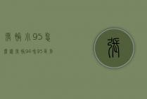 张裕小95怎么样（张裕94和95区别）