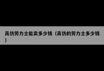 高仿劳力士能卖多少钱（高仿的劳力士多少钱）