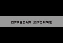 假树颜色怎么做（假树怎么做的）