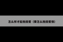 怎么样才能挽回爱（要怎么挽回爱情）