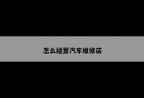怎么经营汽车维修店