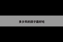 多少天的鸽子最好吃