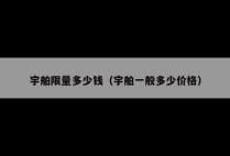 宇舶限量多少钱（宇舶一般多少价格）