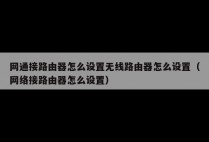 网通接路由器怎么设置无线路由器怎么设置(网络接路由器怎么设置)