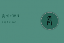 长虹c06多少钱（长虹c660）