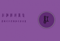 红酒经销商怎么做的（如何做酒的经销商）