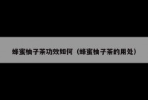 蜂蜜柚子茶功效如何（蜂蜜柚子茶的用处）