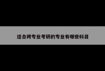 适合跨专业考研的专业有哪些科目