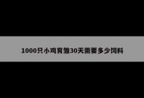 1000只小鸡育雏30天需要多少饲料