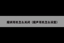 魔调耳机怎么关闭（魔声耳机怎么设置）