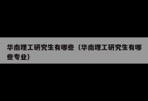 华南理工研究生有哪些（华南理工研究生有哪些专业）