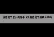 没感觉了怎么提分手（没有感觉了应该分手吗）