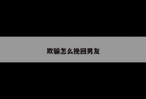 欺骗怎么挽回男友