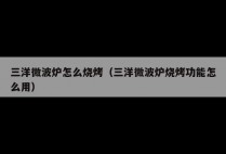 三洋微波炉怎么烧烤（三洋微波炉烧烤功能怎么用）
