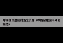 布朗康田庄园的酒怎么样（布朗尼庄园干红葡萄酒）