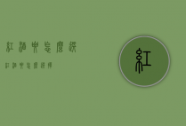 红酒要怎么选（红酒要怎么选择）