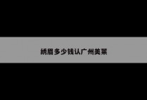 绣眉多少钱认广州美莱