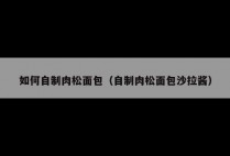 如何自制肉松面包（自制肉松面包沙拉酱）