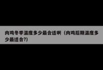 肉鸡冬季温度多少最合适啊（肉鸡后期温度多少最适合?）