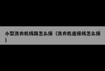 小型洗衣机线路怎么接（洗衣机连接线怎么接）