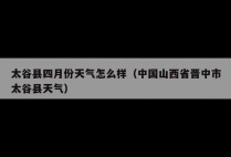 太谷县四月份天气怎么样（中国山西省晋中市太谷县天气）