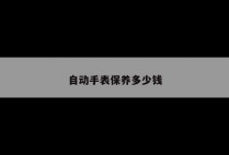 自动手表保养多少钱