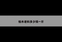 柏木老料多少钱一斤
