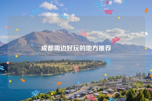 成都周边好玩的地方推荐