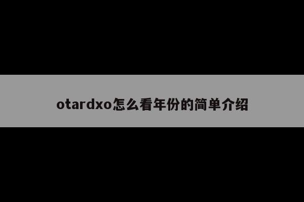 otardxo怎么看年份的简单介绍