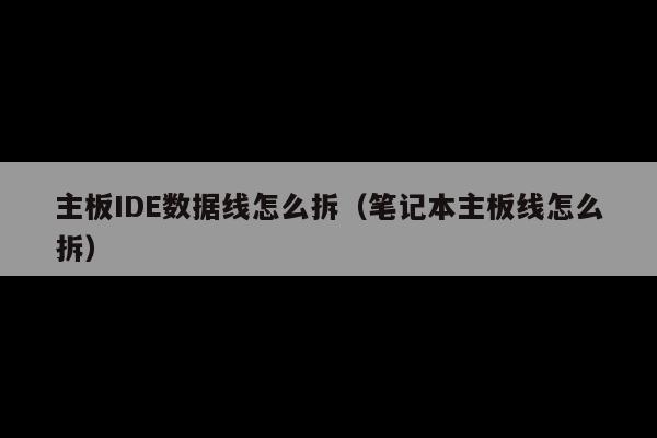 主板IDE数据线怎么拆(笔记本主板线怎么拆)