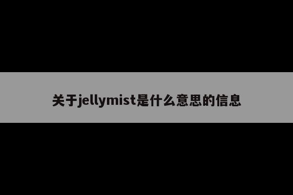 关于jellymist是什么意思的信息