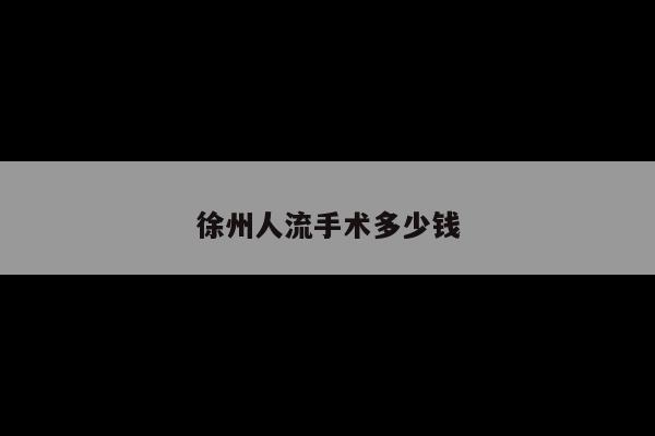 徐州人流手术多少钱
