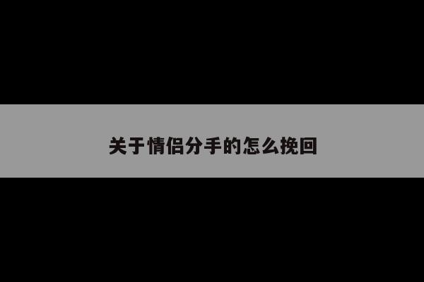 关于情侣分手的怎么挽回
