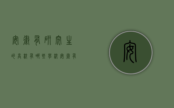 安徽有研究生的高校有哪些学校（安徽有研究生的高校有哪些学校名单）