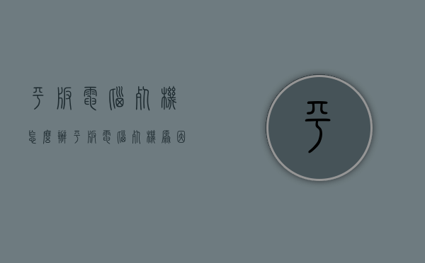 平板电脑死机怎么办（平板电脑死机原因）