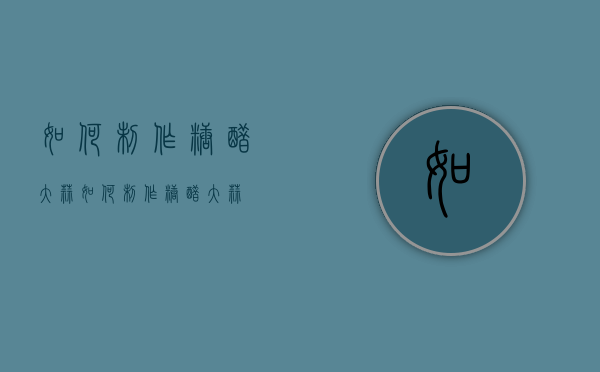 如何制作糖醋大蒜（如何制作糖醋大蒜）