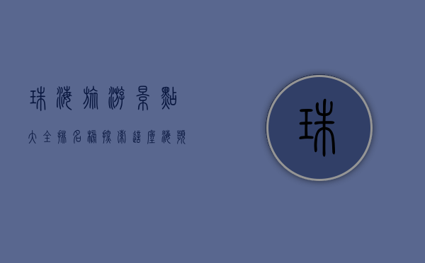 珠海旅游景点大全排名榜，探索这座海滨城市的无限魅力