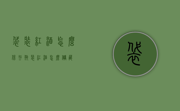 袋装红酒怎么保存（瓶装红酒怎么储藏）
